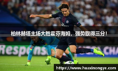 柏林赫塔主场大胜霍芬海姆，强势取得三分！