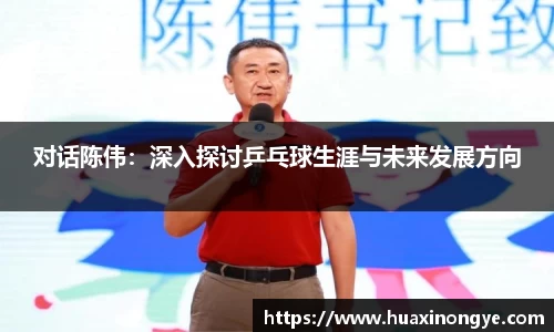 对话陈伟：深入探讨乒乓球生涯与未来发展方向