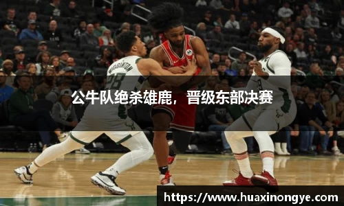 公牛队绝杀雄鹿，晋级东部决赛