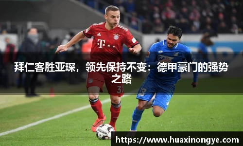 拜仁客胜亚琛，领先保持不变：德甲豪门的强势之路