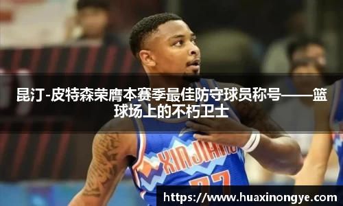 昆汀-皮特森荣膺本赛季最佳防守球员称号——篮球场上的不朽卫士