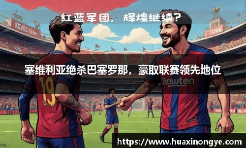 塞维利亚绝杀巴塞罗那，豪取联赛领先地位