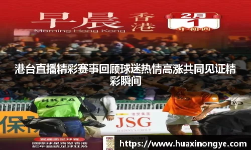 港台直播精彩赛事回顾球迷热情高涨共同见证精彩瞬间