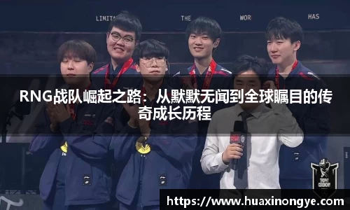 RNG战队崛起之路：从默默无闻到全球瞩目的传奇成长历程