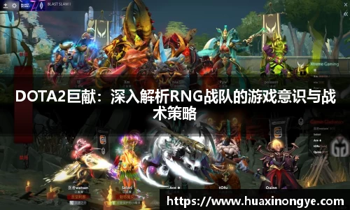 DOTA2巨献：深入解析RNG战队的游戏意识与战术策略