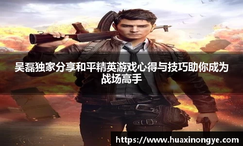 吴磊独家分享和平精英游戏心得与技巧助你成为战场高手
