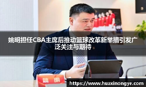 姚明担任CBA主席后推动篮球改革新举措引发广泛关注与期待