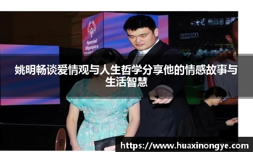姚明畅谈爱情观与人生哲学分享他的情感故事与生活智慧