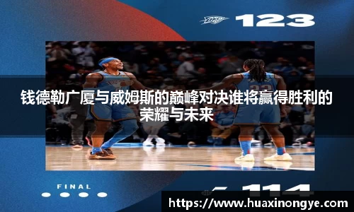 钱德勒广厦与威姆斯的巅峰对决谁将赢得胜利的荣耀与未来