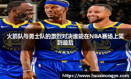 火箭队与勇士队的激烈对决谁能在NBA赛场上笑到最后